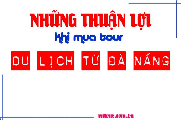 Những điều kiện thuận lợi khi mua tour du lịch từ Đà Nẵng