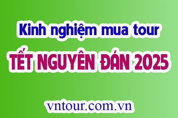 KINH NGHIỆM DU LỊCH TẾT NGUYÊN ĐÁN 2025