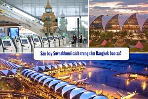 Sân bay Suvanabhumi cách trung tâm Bangkok bao xa?